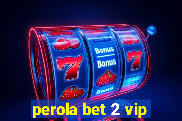 perola bet 2 vip